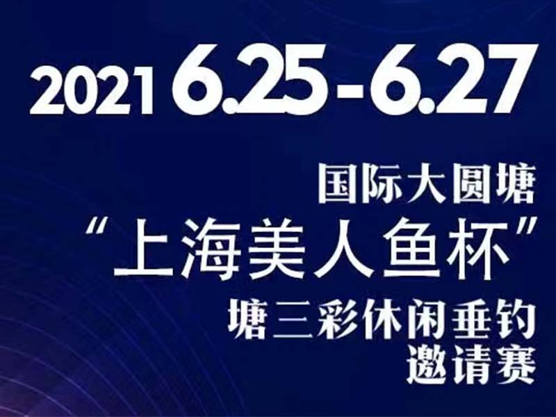 2021年6月25-27日國際大圓塘“上海美人魚杯”塘三彩休閑垂釣邀請賽